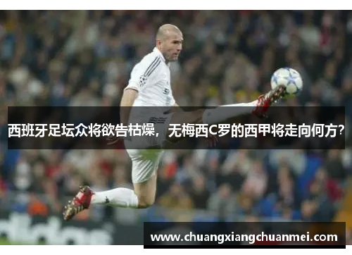 西班牙足坛众将欲告枯燥，无梅西C罗的西甲将走向何方？